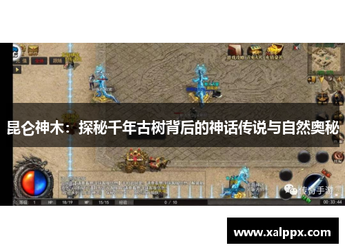 昆仑神木：探秘千年古树背后的神话传说与自然奥秘